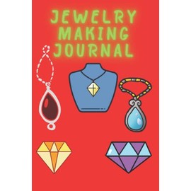 Jewelry Making Journal: Log Book For Jewelry Making Enjoyers Make Your Own Jewelry