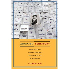 Adopted Territory: Transnational Korean Adoptees and the Politics of Belonging