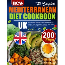 Mediterranean Diet Cookbook Uk: Wholesome Mediterranean Diet Recipes for Fresh, Flavorful Meals to Improve Your Health and Embrace a Balanced Lifestyle