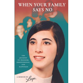 When Your Family Says No: The Journey To Freedom, Independence And Happiness