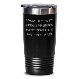I Work Hard So My German Wirehaired Pointer Can Have A Better Life German Wirehaired Pointer Dog Gifts Birthday Tumbler Gifts from Men to Friends, Family, and Coworkers