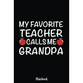 My Favorite Teacher Calls Me Grandpa Notebook Father's Day: Inspirational Journal or Notebook for Teacher Gift: Great for Teacher Appreciation/Retirement/Year End Gift /6"x9"110 Pages