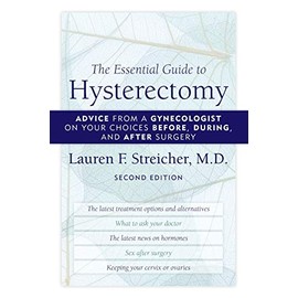 The Essential Guide to Hysterectomy: Advice from a Gynecologist on Your Choices Before, During, and After Surgery