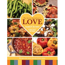 The Secret Ingredient Is Love: By Karen Russo and Chelsea Russo