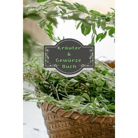 Kräuterbuch Heilpflanzen Notizbuch Kräuter & Gewürze Pflanzenkunde Naturheilkunde Kräutermedizin Hausmittel Wildkräuter Rezepte Kräutergarten Küche ... Essenzen Kräuterheilkunde A03A