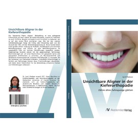 Unsichtbare Aligner in der Kieferorthopädie: Zähne ohne Zahnspange glätten (German Edition)
