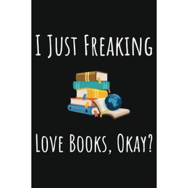 I Just Freaking Love Books, Okay?: Gifts For Teenage Girls Who Love Reading, Ruled Journal To Write In