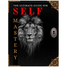 THE ULTIMATE GUIDE FOR SELF MASTERY: A 120 DAY GUIDED JOURNAL FOR SELF-DEVELOPMENT (The Mastermind Series)