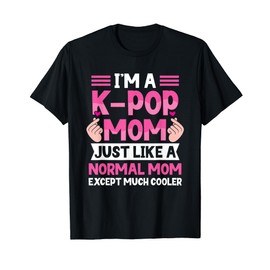 I'm a Kpop Mom Just Like a Normal Mom Except Much Cooler T-Shirt