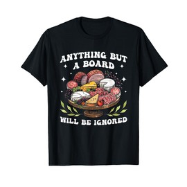 Anything But A Board Will Be Ignored Charcuterie Board T-Shirt