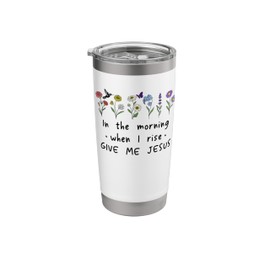 In the Morning When I Rise Give Me Jesus Christ Bible Saying Stainless Steel Insulated Tumbler