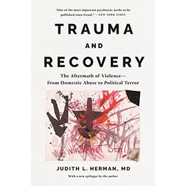 Trauma and Recovery: The Aftermath of Violence--from Domestic Abuse to Political Terror