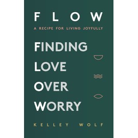 FLOW Finding Love Over Worry: A Recipe For Living Joyfully