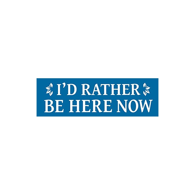 I'd Rather Be Here Now - Bumper Sticker/Decal (7.5" X