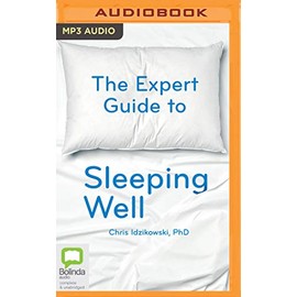 The Expert Guide to Sleeping Well: Everything You Need to Know to Get a Good Night's Sleep