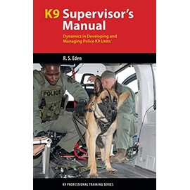 K9 Supervisor's Manual: Dynamics in Developing and Managing Police K9 Units (K9 Professional Training Series)