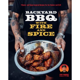 The Backyard BBQ with Fire and Spice: Filipino- and Cajun-Inspired Recipes for the Smoker and Grill