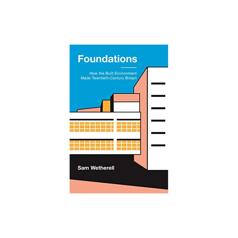 Foundations: How the Built Environment Made Twentieth-Century Britain