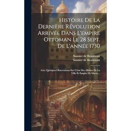Histoire De La Dernière Révolution Arrivée Dans L'empire Ottoman Le 28 Sept. De L'année 1730: Avec Quelques Observations Sur L'état Des Affaires De La Ville Et Empire De Maroc... (French Edition)
