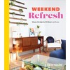 Weekend Refresh: Home Design in 48 Hours or Less: An