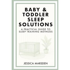 Baby & Toddler Sleep Solutions: A Practical Guide to Sleep Training Methods