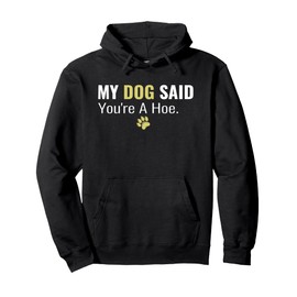 My Dog Said You're A Hoe Funny Dog Lover Joke Father's Day Pullover Hoodie