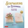  Soap Making for Beginners: 100% Pure Soaps to Make