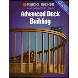 Advanced Deck Building (Black & Decker Home Improvement Library)