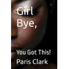 Girl Bye,: You Got This!