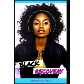 Black Recovery: A Black woman's journey from Spiritual suffering to Spiritual Recovery.