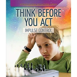 Think Before You Act: Impulse Control (Spotlight On Social and Emotional Learning)