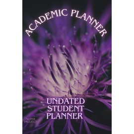 All-in-One Undated Student Planner: Weekly and Monthly Academic Schedule Organizer for Teens and College Students