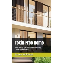 Toxin-Free Home: Easy Tips for Recognizing and Reducing Household Pollutants