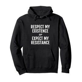 Respect my EXISTENCE or Expect my RESISTANCE t shirt Pullover Hoodie