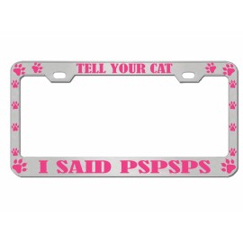 NCAT Tell Your Cat I said PSPSPSPS Metal Auto License Plate Frame Car Tag Holder