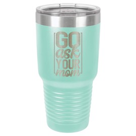 GO ASK YOUR MOM TEAL 30 oz Drink Tumbler With Straw and Slide Top Lid | Laser Engraved Travel Mug | Compare To Yeti Rambler | Gift Idea Dad For Father's Day & Birthday