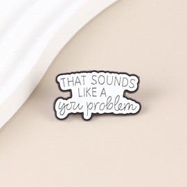 That Sounds Like A You Problem Pin Brooch, Sarcastic Saying Enamel Pin, Funny Gift For Sassy Friend Coworker, Not My Problem Lapel Badge, Rude Humor Brooches, Zero F Given Accessories