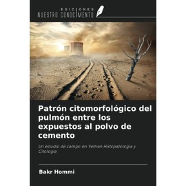 Patrón citomorfológico del pulmón entre los expuestos al polvo de cemento: Un estudio de campo en Yemen Histopatología y Citología (Spanish Edition)