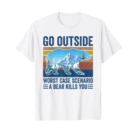 Go Outside Worst Case Scenario A Bear Kills You T-Shirt