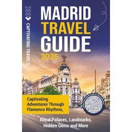 Madrid Travel Guide: Captivating Adventures through Flamenco Rhythms, Royal Palaces, Landmarks, Hidden Gems and More (Traveling the World)