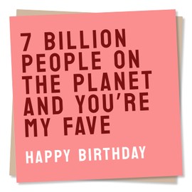 Happy Birthday Card for Your Loved One - 7 Billion People On The Planet and You’re My Fave - Birthday Card for Husband, Wife, Girlfriend, Boyfriend - Made in UK