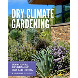 Dry Climate Gardening: Growing beautiful, sustainable gardens in low-water conditions