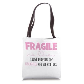 Fragile I Just Dropped My Daughter Off at College Parents Tote Bag