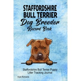 Staffordshire Bull Terrier Dog Breeder Record Book: Staffordshire Bull Terrier Puppy Litter Tracking Journal