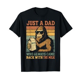 Bigfoot Papa, Just A Dad Who Always Came Back With The Milk T-Shirt