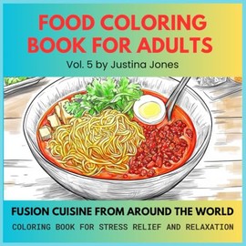 Food Coloring Book For Adults: Fusion Cuisine From Around The World: Coloring Book for stress relief and relaxation.