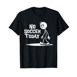 No Soccer Today Funny Sad Stick Man Soccer Fan Joke T-Shirt