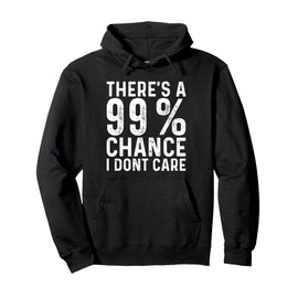 Funny Sarcastic Quote There's A 99% Chance I Don't Care Pullover Hoodie