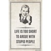 Life Is Too Short To Argue With Stupid People Poster Print