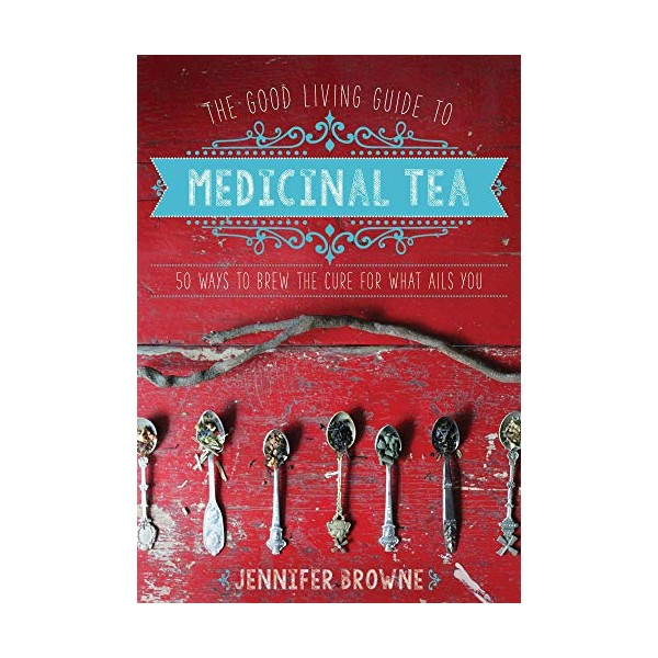 The Good Living Guide to Medicinal Tea: 50 Ways to